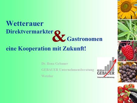 Wetterauer Direktvermarkter Gastronomen eine Kooperation mit Zukunft! & Dr. Ilona Gebauer GEBAUER Unternehmensberatung Wetzlar.