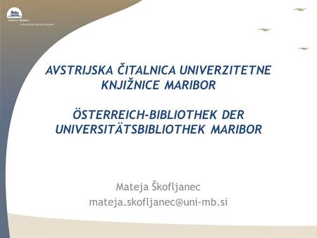 AVSTRIJSKA ČITALNICA UNIVERZITETNE KNJIŽNICE MARIBOR ÖSTERREICH-BIBLIOTHEK DER UNIVERSITÄTSBIBLIOTHEK MARIBOR Mateja Škofljanec