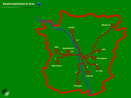 Straßenbahnlinien in Graz Andritz UKH Wetzelsdorf Puntigam Liebenau St. Peter Krenngasse LKH Mariatrost 1 1 7 7 5 4 6 3 3, 6 4, 5 Hauptbahnhof.