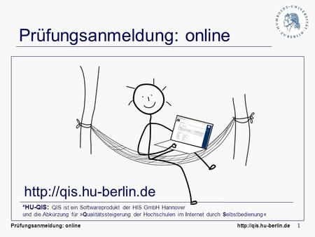 Prüfungsanmeldung: online  1 Prüfungsanmeldung: online  *HU-QIS: QIS ist ein Softwareprodukt der HIS GmbH.