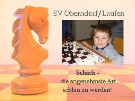 SV Oberndorf/Laufen Schach - die angenehmste Art die angenehmste Art schlau zu werden!