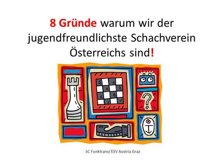 8 Gründe warum wir der jugendfreundlichste Schachverein Österreichs sind! SC Funktrans/ ESV Austria Graz.