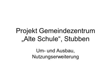 Projekt Gemeindezentrum „Alte Schule“, Stubben