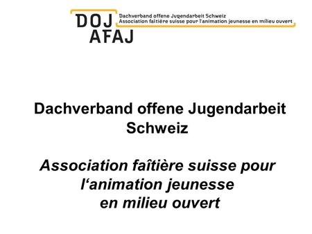Dachverband offene Jugendarbeit Schweiz Association faîtière suisse pour l‘animation jeunesse en milieu ouvert.