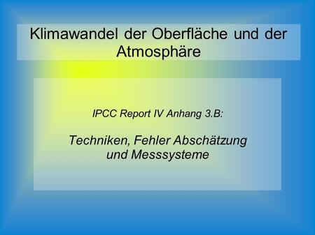 IPCC Report IV Anhang 3.B: Techniken, Fehler Abschätzung und Messsysteme IPCC Report IV Anhang 3.B: Techniken, Fehler Abschätzung und Messsysteme.