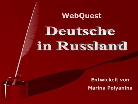 WebQuest Deutsche in Russland Entwickelt von Marina Polyanina.