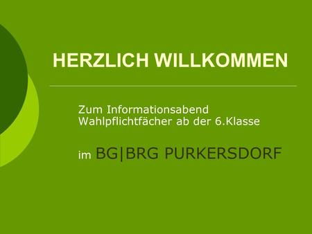HERZLICH WILLKOMMEN Zum Informationsabend Wahlpflichtfächer ab der 6.Klasse im BG|BRG PURKERSDORF.