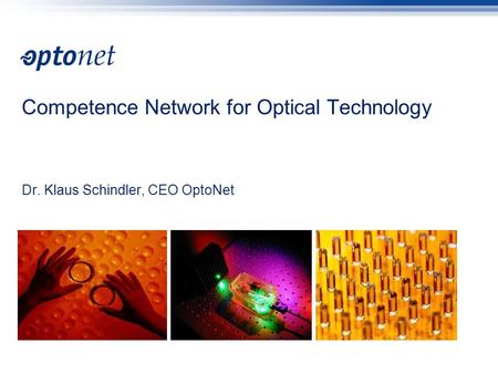 Competence Network for Optical Technology Dr. Klaus Schindler, CEO OptoNet.