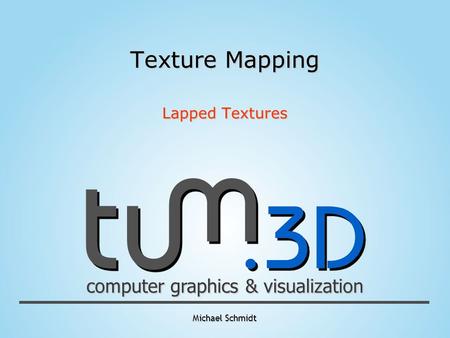 Michael Schmidt computer graphics & visualization Texture Mapping Lapped Textures.