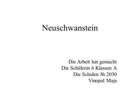 Neuschwanstein Die Arbeit hat gemacht Die Schülerin 6 Klassen А Die Schulen 2030 Vinopal Maja.