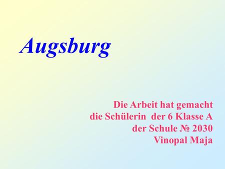 Augsburg Die Arbeit hat gemacht die Schülerin der 6 Klasse А der Schule 2030 Vinopal Maja.