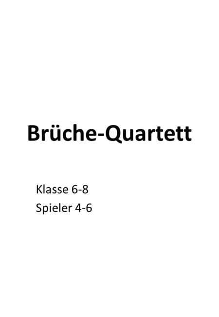 Brüche-Quartett Klasse 6-8 Spieler 4-6. Brüche-Quartett A1 Brüche-Quartett A2 Brüche-Quartett A3 Brüche-Quartett A4 Brüche-Quartett B1 Brüche-Quartett.