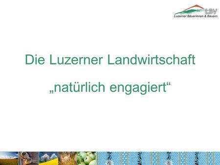 Die Luzerner Landwirtschaftnatürlich engagiert. Der Verband will eine produzierende, nachhaltige Landwirtschaft gesunde, existenzfähige Familienbetriebe.