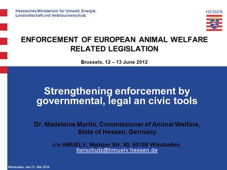 Hessisches Ministerium für Umwelt, Energie, Landwirtschaft und Verbraucherschutz Wiesbaden, den 21. Mai 2014 ENFORCEMENT OF EUROPEAN ANIMAL WELFARE RELATED.