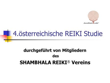 4.österreichische REIKI Studie durchgeführt von Mitgliedern des SHAMBHALA REIKI ® Vereins.