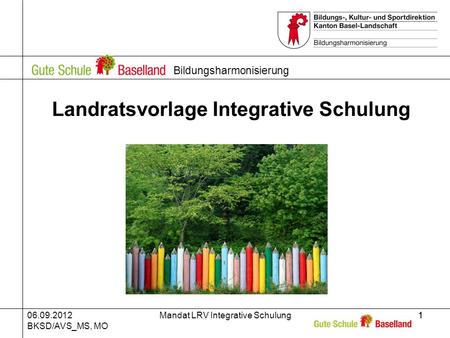 06.09.2012 BKSD/AVS_MS, MO Mandat LRV Integrative Schulung11 Bildungsharmonisierung Landratsvorlage Integrative Schulung.