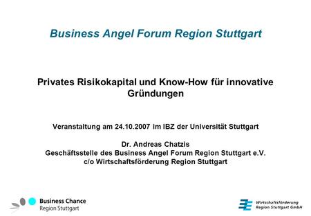Business Angel Forum Region Stuttgart Privates Risikokapital und Know-How für innovative Gründungen Veranstaltung am 24.10.2007 im IBZ der Universität.