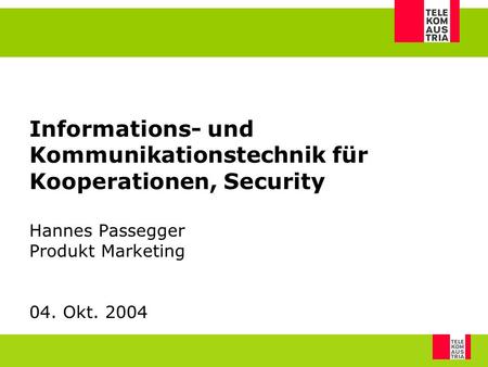 Informations- und Kommunikationstechnik für Kooperationen, Security Hannes Passegger Produkt Marketing 04. Okt. 2004.
