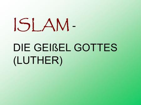 ISLAM - DIE GEIßEL GOTTES (LUTHER).