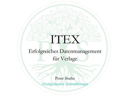 ITEX Erfolgreiches Datenmanagement für Verlage Peter Starke Strategiebasierte Internetlösungen.
