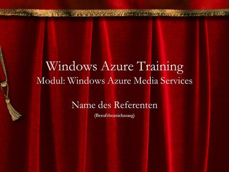 Windows Azure Training Modul: Windows Azure Media Services Name des Referenten (Berufsbezeichnung)
