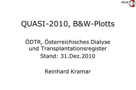 ÖDTR QUASI-2010, B&W-Plotts ÖDTR, Österreichisches Dialyse und Transplantationsregister Stand: 31.Dez.2010 Reinhard Kramar.
