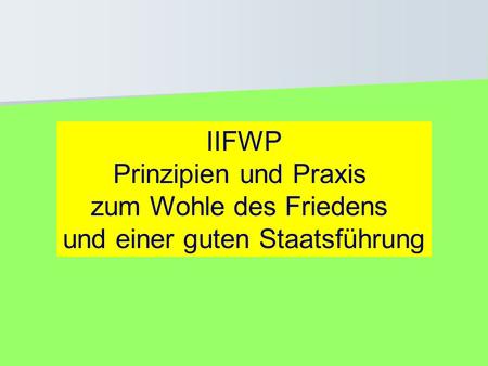 IIFWP Prinzipien und Praxis zum Wohle des Friedens und einer guten Staatsführung.