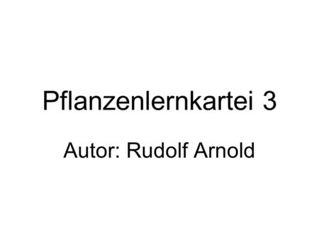 Pflanzenlernkartei 3 Autor: Rudolf Arnold. Pflanze 1 Gattung Merkmale Schädigung Bekämpfung.