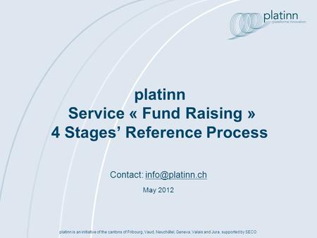 Contact: May 2012 platinn is an initiative of the cantons of Fribourg, Vaud, Neuchâtel, Geneva, Valais and Jura, supported.