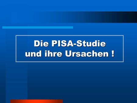 Die PISA-Studie und ihre Ursachen !