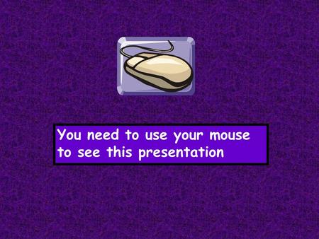 You need to use your mouse to see this presentation.