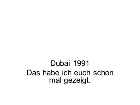 Dubai 1991 Das habe ich euch schon mal gezeigt..