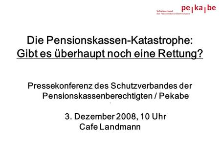 Die Pensionskassen-Katastrophe: Gibt es überhaupt noch eine Rettung? Pressekonferenz des Schutzverbandes der Pensionskassenberechtigten / Pekabe 3. Dezember.