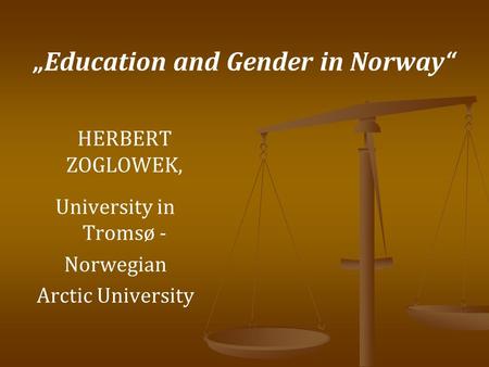 Education and Gender in Norway HERBERT ZOGLOWEK, University in Tromsø - Norwegian Arctic University.