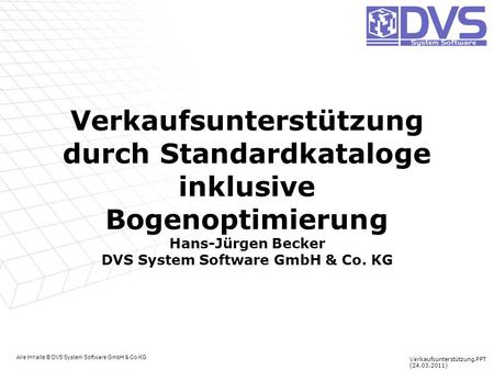 Verkaufsunterstützung durch Standardkataloge inklusive Bogenoptimierung Hans-Jürgen Becker DVS System Software GmbH & Co. KG Alle Inhalte © DVS System.