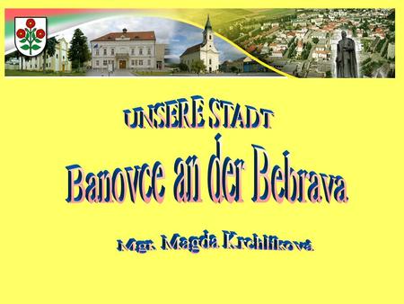 Bánovce nad Bebravou ist die slowakische Bezirkstadt im Trentschiner Kreis. Die Fläche beträgt 26,46qkm und die Einwohnerzahl zirka 21 000. Das Wappen.