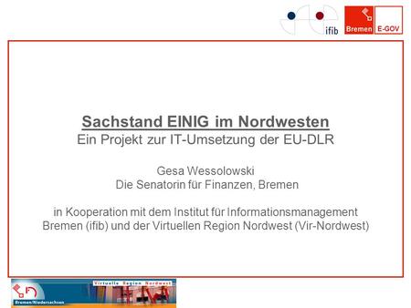 Sachstand EINIG im Nordwesten Ein Projekt zur IT-Umsetzung der EU-DLR Gesa Wessolowski Die Senatorin für Finanzen, Bremen in Kooperation mit dem Institut.