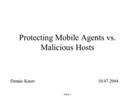 Seite 1 Protecting Mobile Agents vs. Malicious Hosts Dennis Knorr10.07.2004.