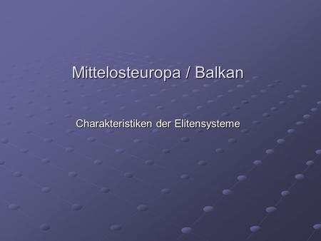 Mittelosteuropa / Balkan Charakteristiken der Elitensysteme.