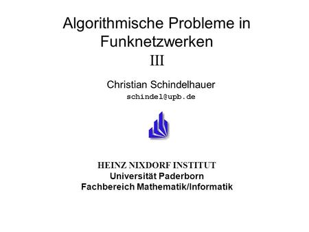 HEINZ NIXDORF INSTITUT Universität Paderborn Fachbereich Mathematik/Informatik Algorithmische Probleme in Funknetzwerken III Christian Schindelhauer