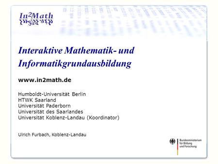 Interaktive Mathematik- und Informatikgrundausbildung Humboldt-Universität Berlin HTWK Saarland Universität Paderborn Universität des Saarlandes Universität.