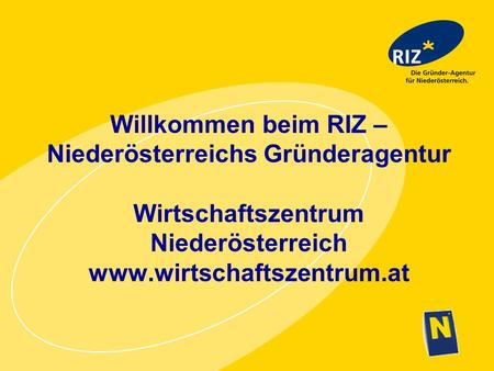 Willkommen beim RIZ – Niederösterreichs Gründeragentur Wirtschaftszentrum Niederösterreich www.wirtschaftszentrum.at.