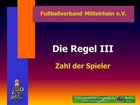 Fußballverband Mittelrhein e.V. Die Regel III Zahl der Spieler