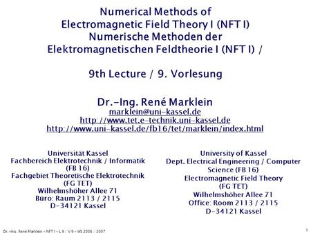 Dr.-Ing. René Marklein - NFT I - L 9 / V 9 - WS 2006 / 2007 1 Numerical Methods of Electromagnetic Field Theory I (NFT I) Numerische Methoden der Elektromagnetischen.
