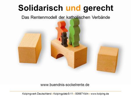 Kolpingwerk Deutschland Kolpingplatz 5-11 50667 Köln www.kolping.de Solidarisch und gerecht Das Rentenmodell der katholischen Verbände www.buendnis-sockelrente.de.