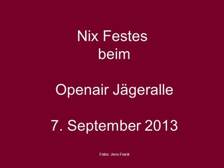 Nix Festes beim Openair Jägeralle 7. September 2013 Fotos: Jens Frank.