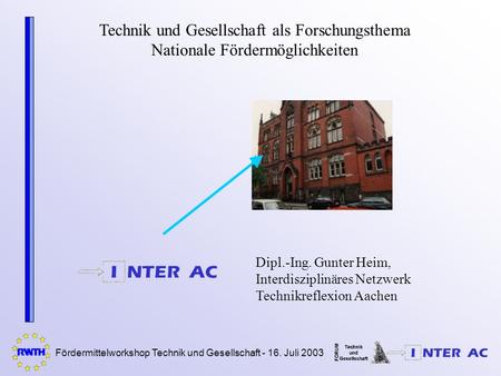 Fördermittelworkshop Technik und Gesellschaft - 16. Juli 2003 Technik und Gesellschaft als Forschungsthema Nationale Fördermöglichkeiten Dipl.-Ing. Gunter.