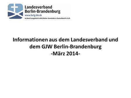 Informationen aus dem Landesverband und dem GJW Berlin-Brandenburg -März 2014-