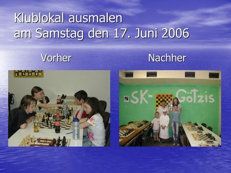 Klublokal ausmalen am Samstag den 17. Juni 2006 Vorher Nachher.