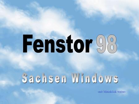 Fenstor 98 Sachsen Windows -mit Mausklick weiter-.